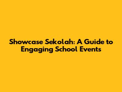 Showcase Sekolah: A Guide to Engaging School Events