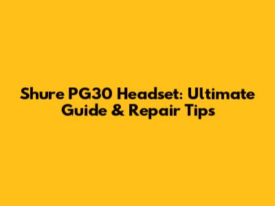 Shure PG30 Headset: Ultimate Guide & Repair Tips