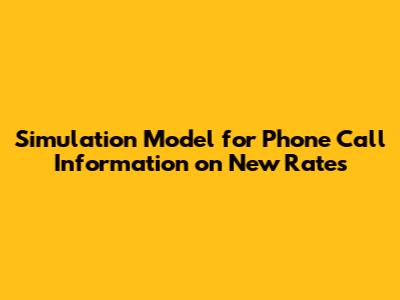 Simulation Model for Phone Call Information on New Rates