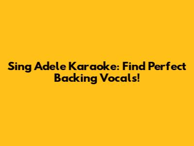 Sing Adele Karaoke: Find Perfect Backing Vocals!