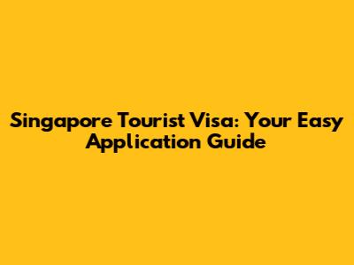 Singapore Tourist Visa: Your Easy Application Guide