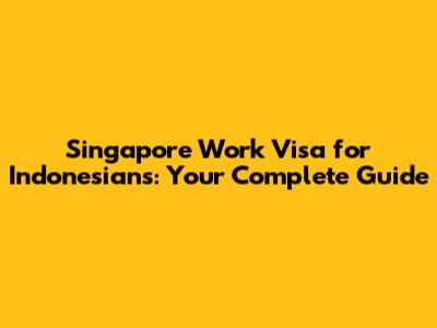 Singapore Work Visa for Indonesians: Your Complete Guide