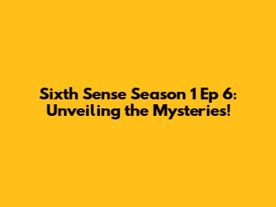 Sixth Sense Season 1 Ep 6: Unveiling the Mysteries!