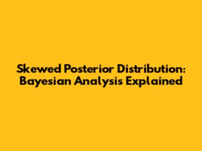 Skewed Posterior Distribution: Bayesian Analysis Explained