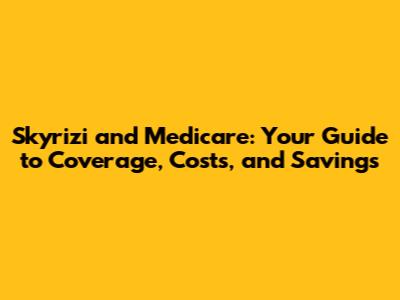 Skyrizi and Medicare: Your Guide to Coverage, Costs, and Savings
