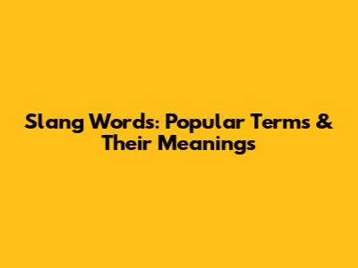 Slang Words: Popular Terms & Their Meanings