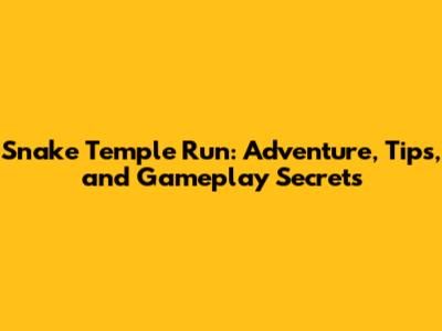 Snake Temple Run: Adventure, Tips, and Gameplay Secrets