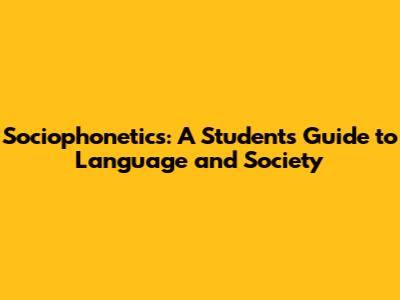 Sociophonetics: A Student's Guide to Language and Society