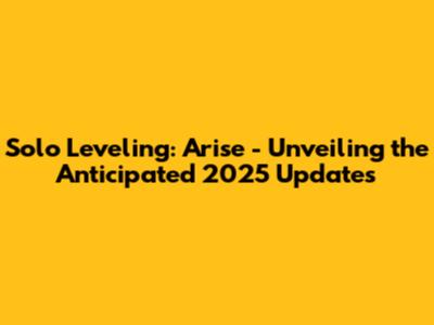 Solo Leveling: Arise - Unveiling the Anticipated 2025 Updates