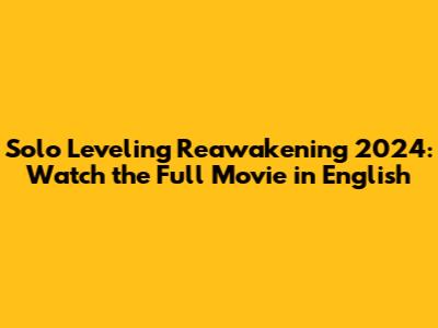 Solo Leveling Reawakening 2024: Watch the Full Movie in English