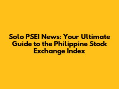 Solo PSEI News: Your Ultimate Guide to the Philippine Stock Exchange Index