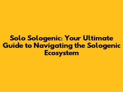Solo Sologenic: Your Ultimate Guide to Navigating the Sologenic Ecosystem