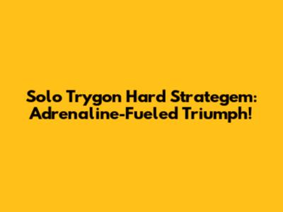 Solo Trygon Hard Strategem: Adrenaline-Fueled Triumph!