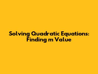 Solving Quadratic Equations: Finding 'm' Value