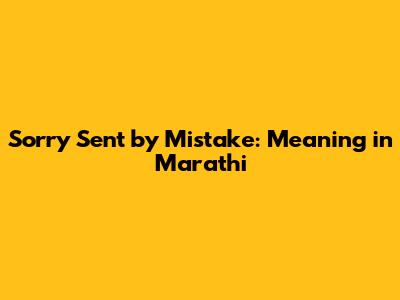 Sorry Sent by Mistake: Meaning in Marathi