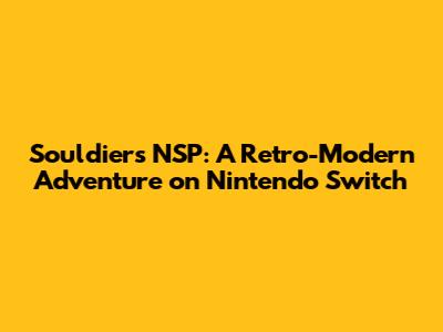 Souldiers NSP: A Retro-Modern Adventure on Nintendo Switch