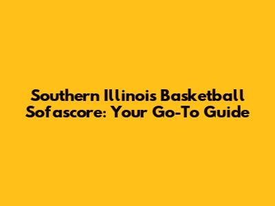 Southern Illinois Basketball Sofascore: Your Go-To Guide