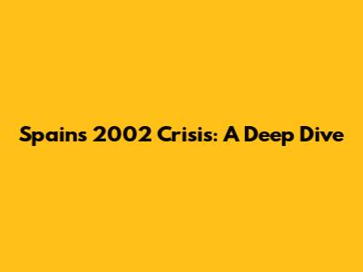 Spain's 2002 Crisis: A Deep Dive