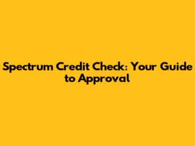 Spectrum Credit Check: Your Guide to Approval