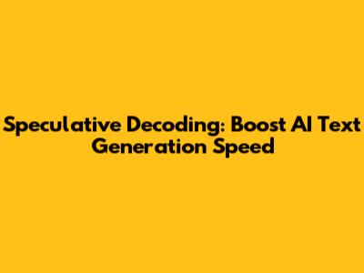 Speculative Decoding: Boost AI Text Generation Speed