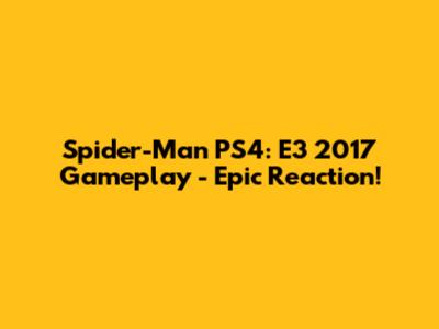 Spider-Man PS4: E3 2017 Gameplay - Epic Reaction!
