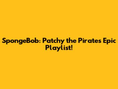 SpongeBob: Patchy the Pirate's Epic Playlist!