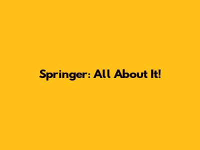 Springer: All About It!