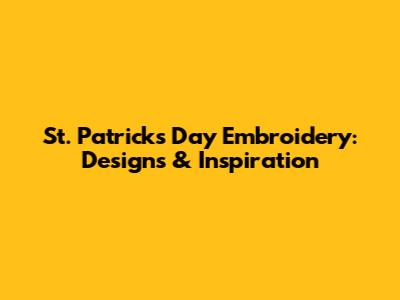 St. Patrick's Day Embroidery: Designs & Inspiration
