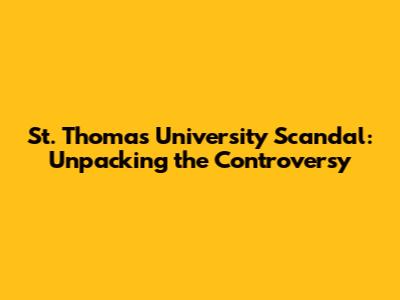 St. Thomas University Scandal: Unpacking the Controversy