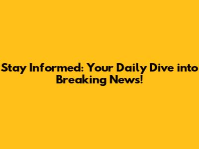 Stay Informed: Your Daily Dive into Breaking News!