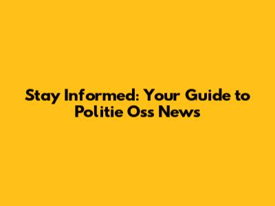 Stay Informed: Your Guide to Politie Oss News
