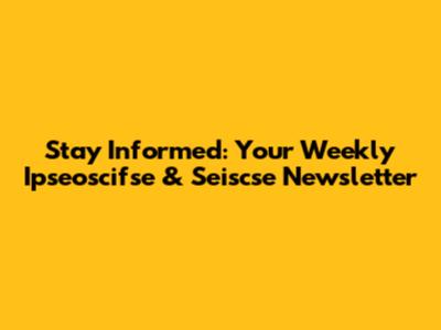 Stay Informed: Your Weekly Ipseoscifse & Seiscse Newsletter