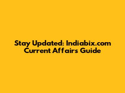 Stay Updated: Indiabix.com Current Affairs Guide