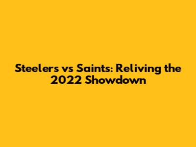 Steelers vs Saints: Reliving the 2022 Showdown