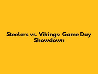 Steelers vs. Vikings: Game Day Showdown