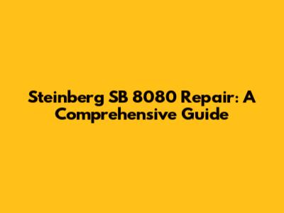 Steinberg SB 8080 Repair: A Comprehensive Guide