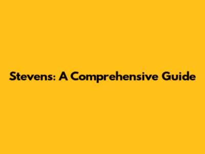Stevens: A Comprehensive Guide