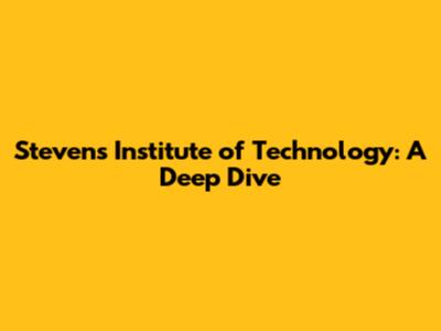 Stevens Institute of Technology: A Deep Dive
