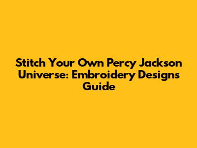 Stitch Your Own Percy Jackson Universe: Embroidery Designs Guide