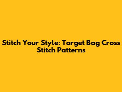 Stitch Your Style: Target Bag Cross Stitch Patterns