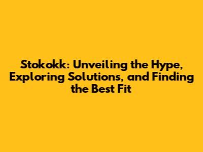 Stokokk: Unveiling the Hype, Exploring Solutions, and Finding the Best Fit