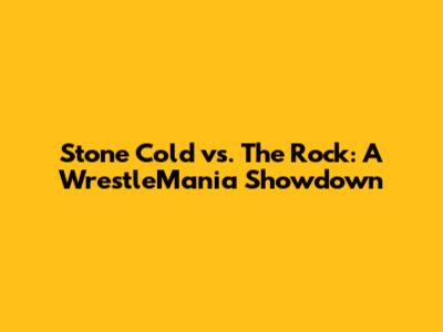 Stone Cold vs. The Rock: A WrestleMania Showdown
