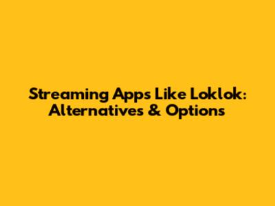 Streaming Apps Like Loklok: Alternatives & Options