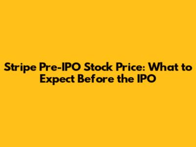 Stripe Pre-IPO Stock Price: What to Expect Before the IPO