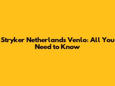 Stryker Netherlands Venlo: All You Need to Know