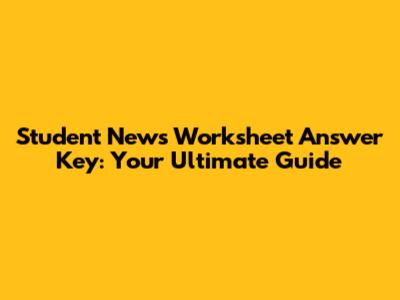 Student News Worksheet Answer Key: Your Ultimate Guide