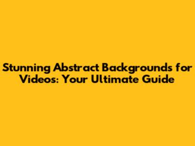 Stunning Abstract Backgrounds for Videos: Your Ultimate Guide