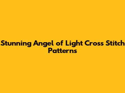 Stunning Angel of Light Cross Stitch Patterns