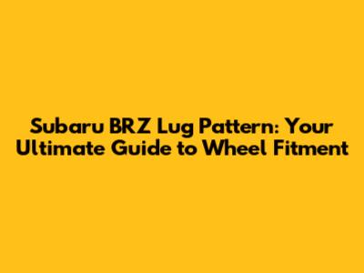 Subaru BRZ Lug Pattern: Your Ultimate Guide to Wheel Fitment