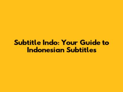 Subtitle Indo: Your Guide to Indonesian Subtitles